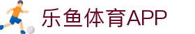 乐鱼体育-LEYUSPORTS中国官方网站